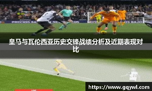 皇马与瓦伦西亚历史交锋战绩分析及近期表现对比