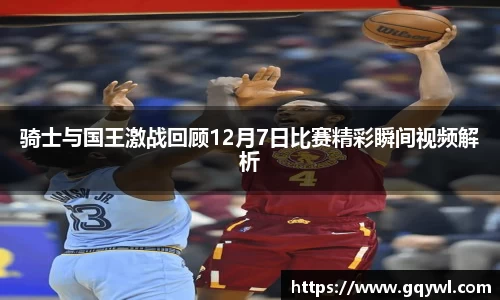 骑士与国王激战回顾12月7日比赛精彩瞬间视频解析