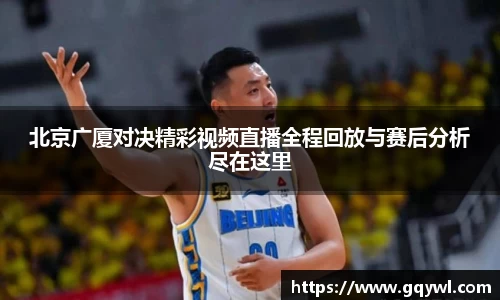 北京广厦对决精彩视频直播全程回放与赛后分析尽在这里